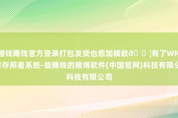 赌钱赚钱官方登录打包发货也愈加精致📦有了WMS库存照看系统-能赚钱的赌博软件(中国官网)科技有限公司