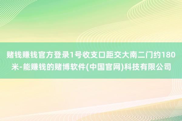 赌钱赚钱官方登录1号收支口距交大南二门约180米-能赚钱的赌博软件(中国官网)科技有限公司