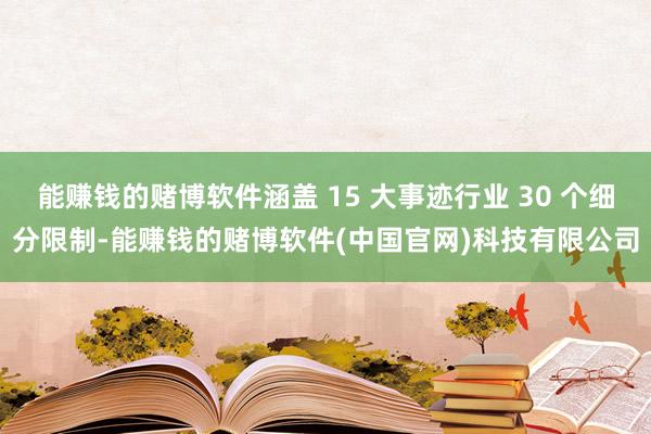 能赚钱的赌博软件涵盖 15 大事迹行业 30 个细分限制-能赚钱的赌博软件(中国官网)科技有限公司