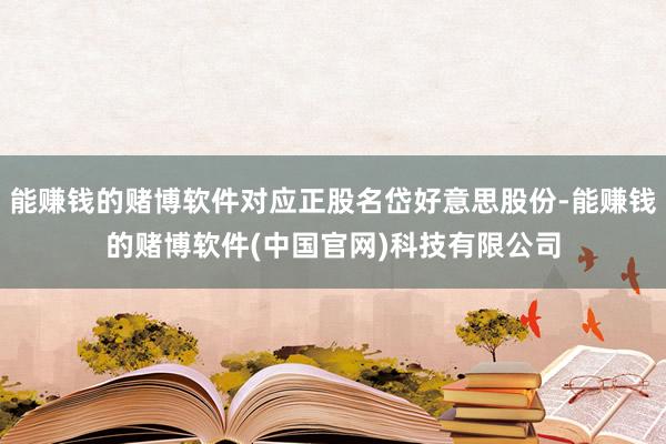 能赚钱的赌博软件对应正股名岱好意思股份-能赚钱的赌博软件(中国官网)科技有限公司