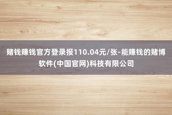赌钱赚钱官方登录报110.04元/张-能赚钱的赌博软件(中国官网)科技有限公司