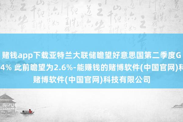 赌钱app下载亚特兰大联储瞻望好意思国第二季度GDP增速为2.4% 此前瞻望为2.6%-能赚钱的赌博软件(中国官网)科技有限公司