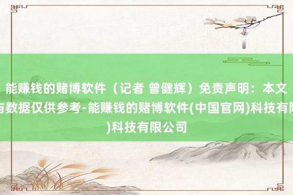 能赚钱的赌博软件（记者 曾健辉）免责声明：本文践诺与数据仅供参考-能赚钱的赌博软件(中国官网)科技有限公司