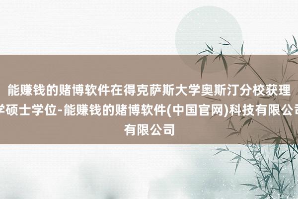 能赚钱的赌博软件在得克萨斯大学奥斯汀分校获理学硕士学位-能赚钱的赌博软件(中国官网)科技有限公司