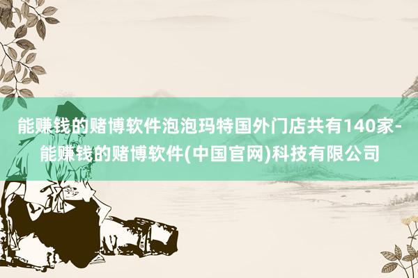能赚钱的赌博软件泡泡玛特国外门店共有140家-能赚钱的赌博软件(中国官网)科技有限公司